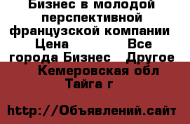 Бизнес в молодой перспективной французской компании › Цена ­ 30 000 - Все города Бизнес » Другое   . Кемеровская обл.,Тайга г.